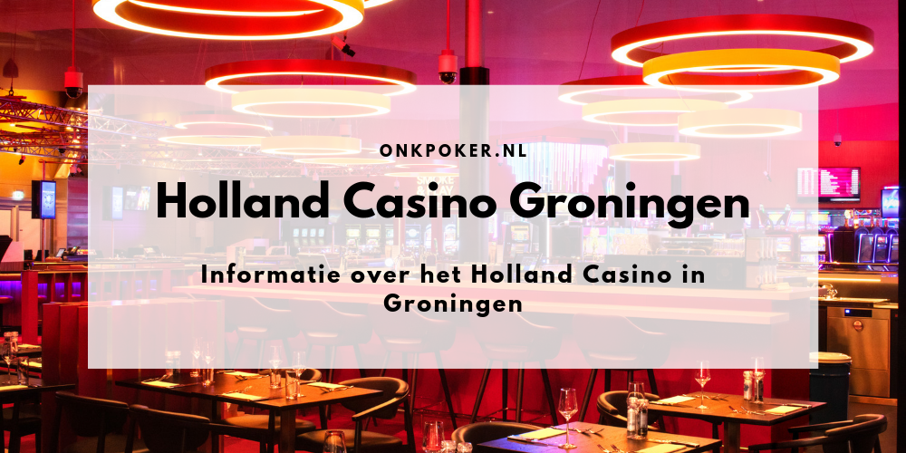 Holland Casino Groningen Alle informatie over het casino ONK Poker